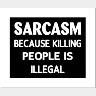 Sarcasm Because Killing People Is Illegal Posters and Art